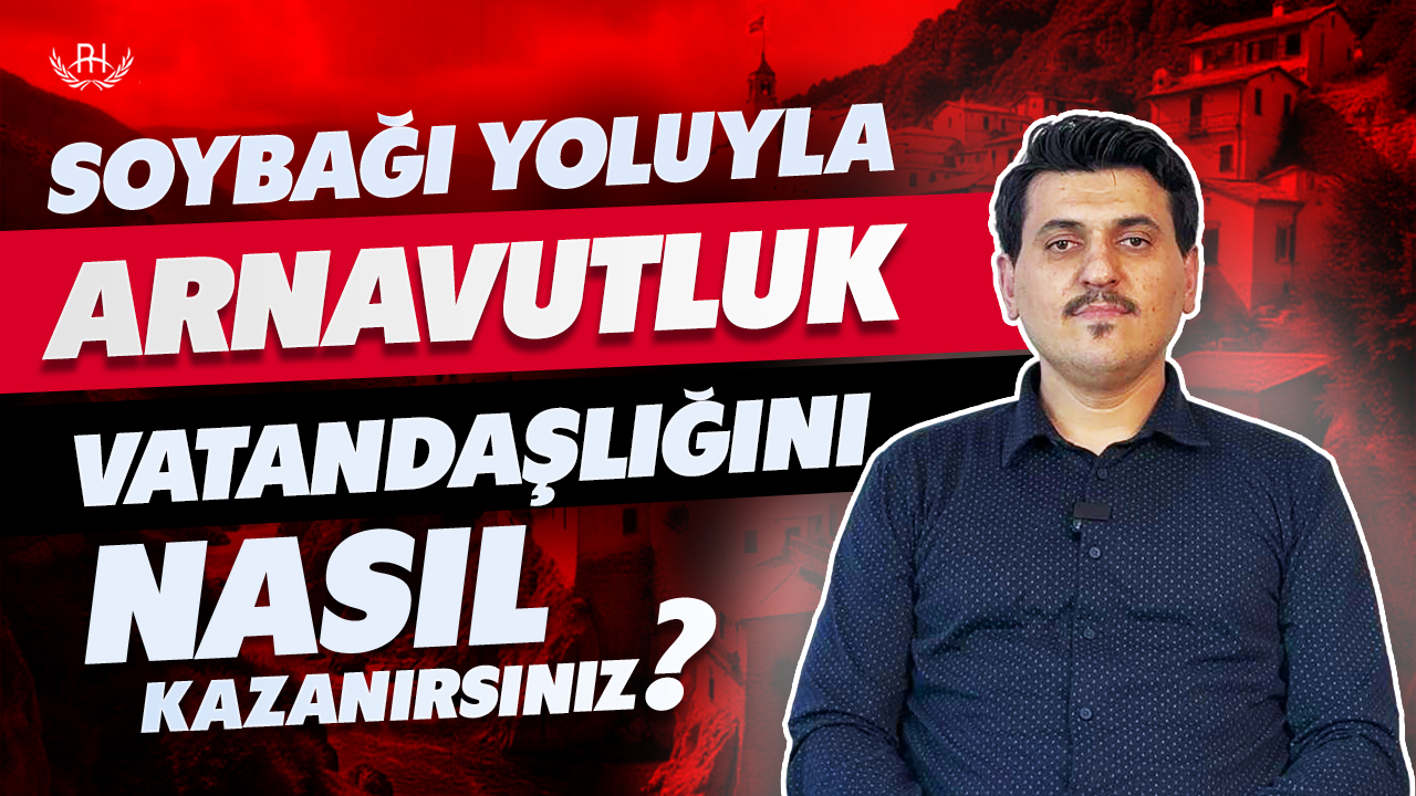 SOYBAĞI YOLUYLA ARNAVUTLUK VATANDAŞLIĞI NASIL ALABİLİRSİNİZ ?